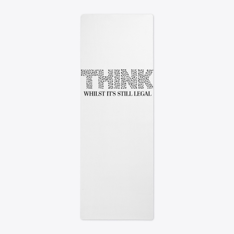 THINK - Whilst It's Still Legal
