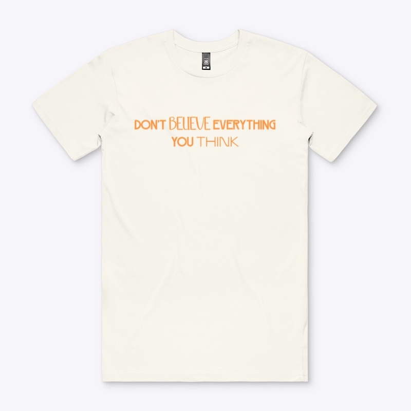 DON'T BELIEVE EVERYTHING YOU THINK