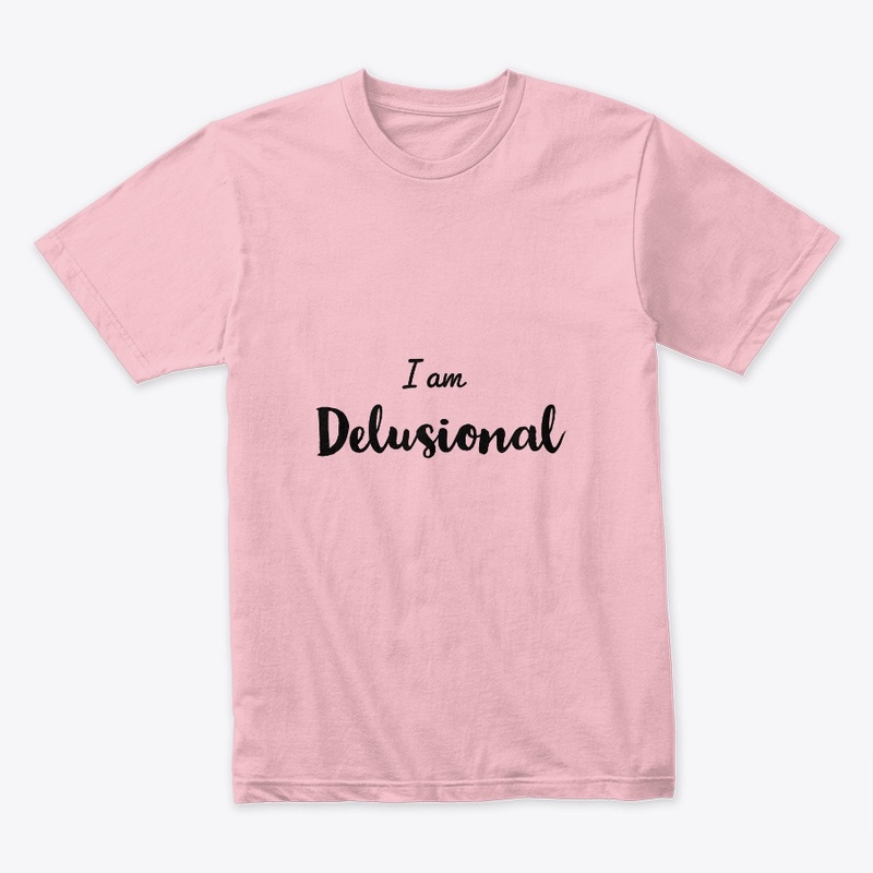 I'm delusional 