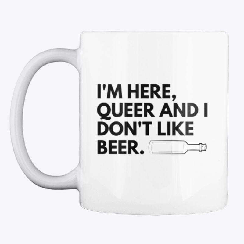 I'm here, queer and I don't like beer