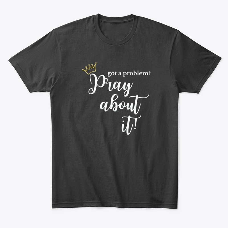 "Got A Problem?" Pray About It!