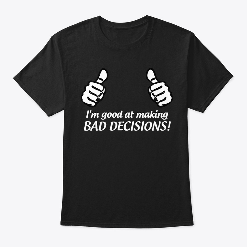 Good at Making Bad Decisions
