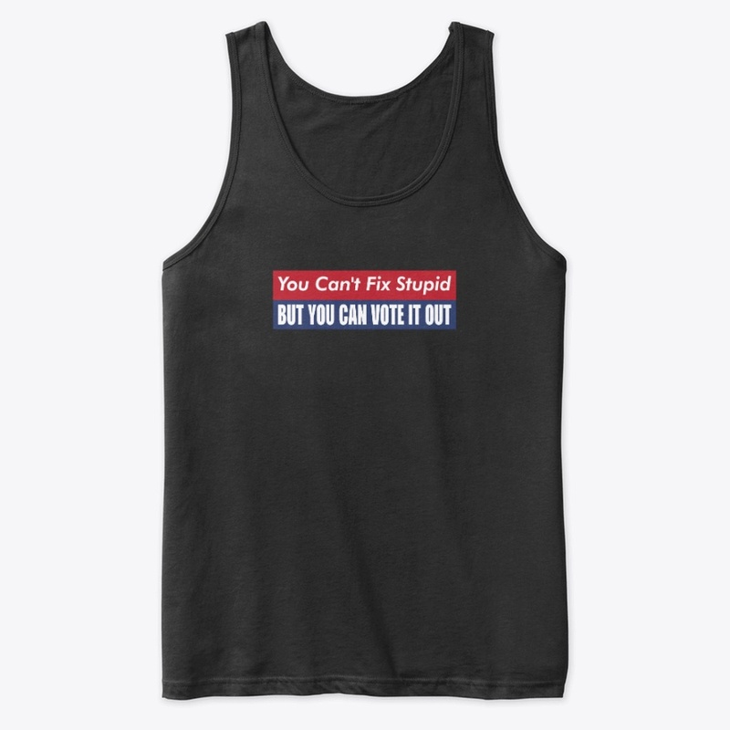 you can't fix stupid but you can vote