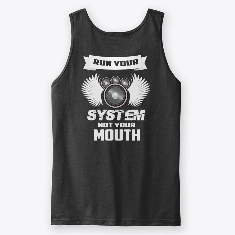 RUN YOUR SYSTEM NOT YOUR MOUTH-CAR AUDIO