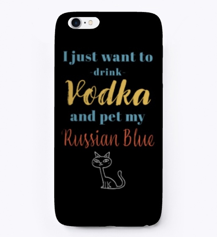 Drink Vodka and Pet My Russian Blue Cat