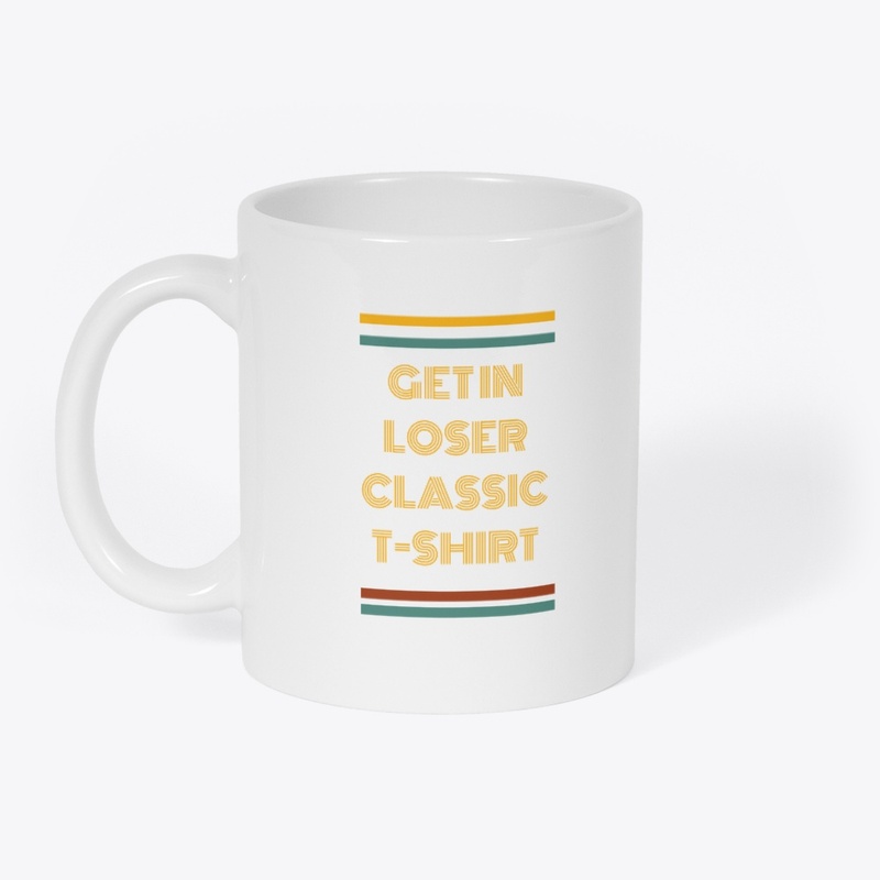 Get In Loser Classic T-Shirt