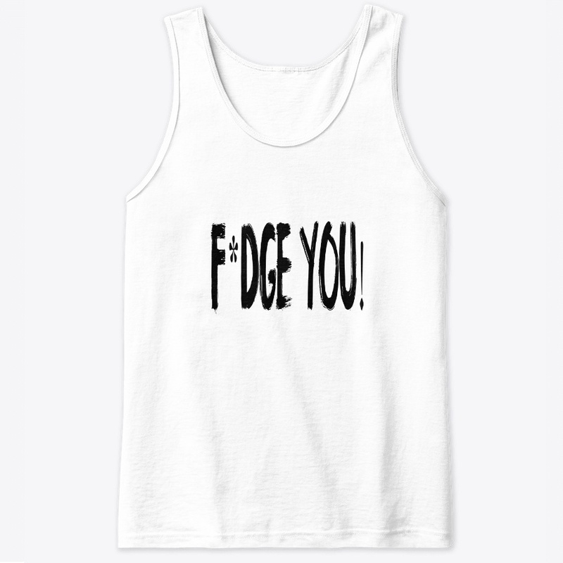 F*DGE YOU! designs