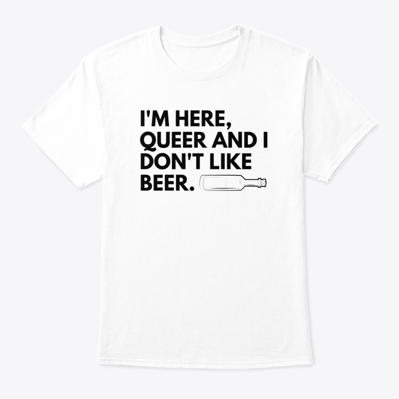 I'm here, queer and I don't like beer