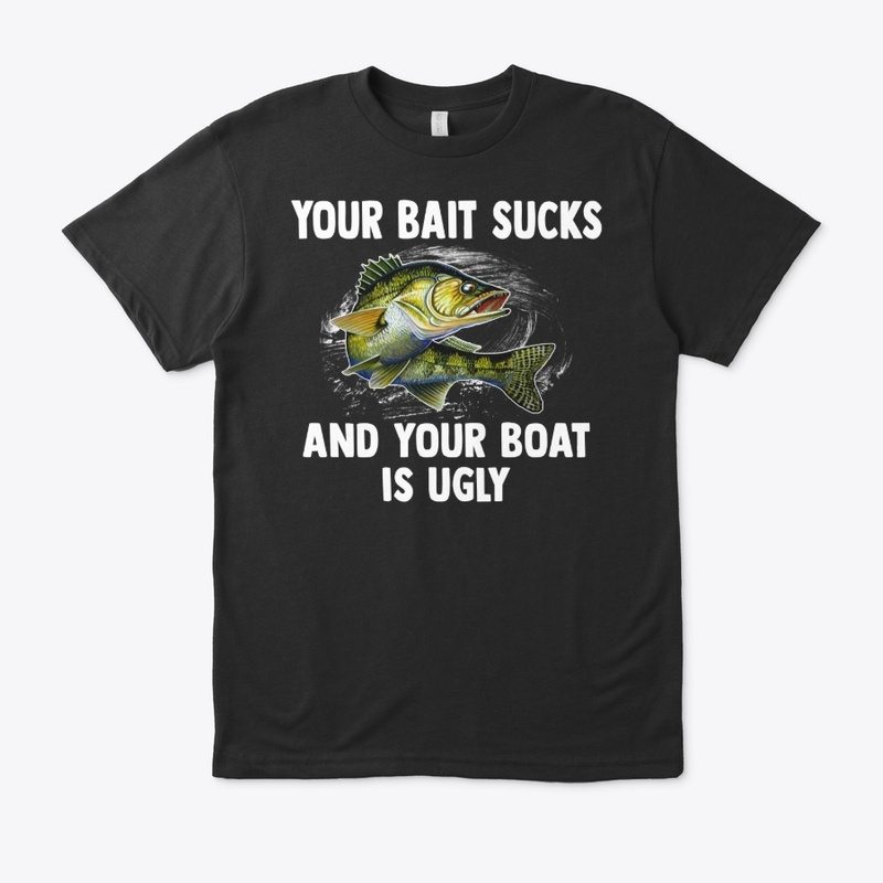 Your Bait Sucks & Boat’s Ugly Tee
