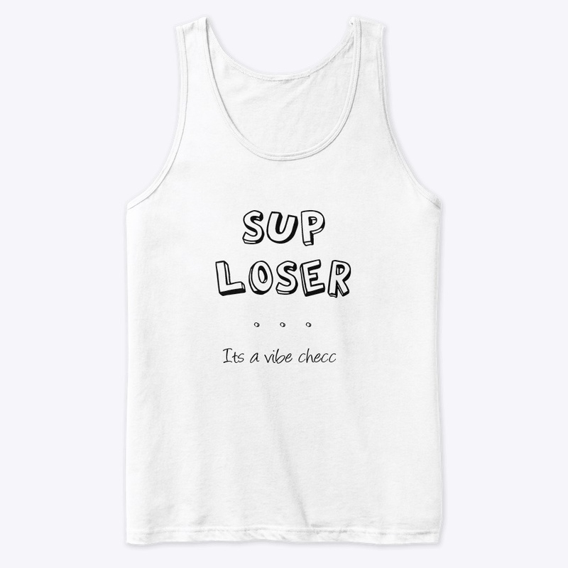 sup loser...its  VIBE CHECC