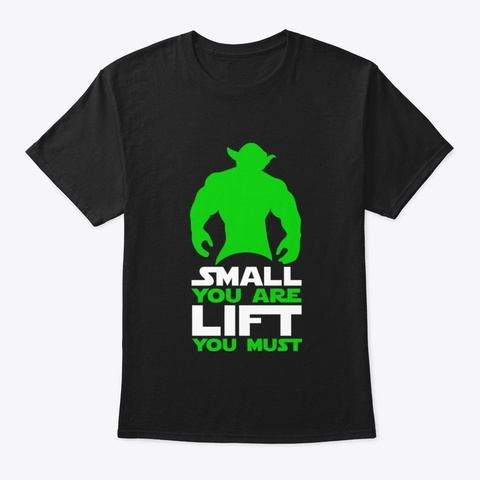 Small You Are, Lift You Must Black T-Shirt Front