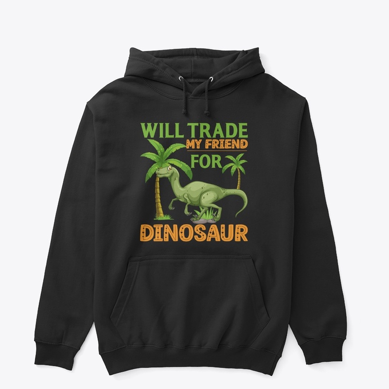 Will Trade My Friend For Dinosaur