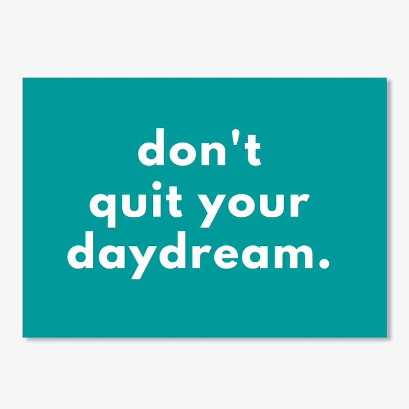 Don't quit your daydream