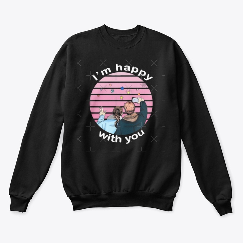 I m Happy With You Sweatshirt Buy 🛍️Now