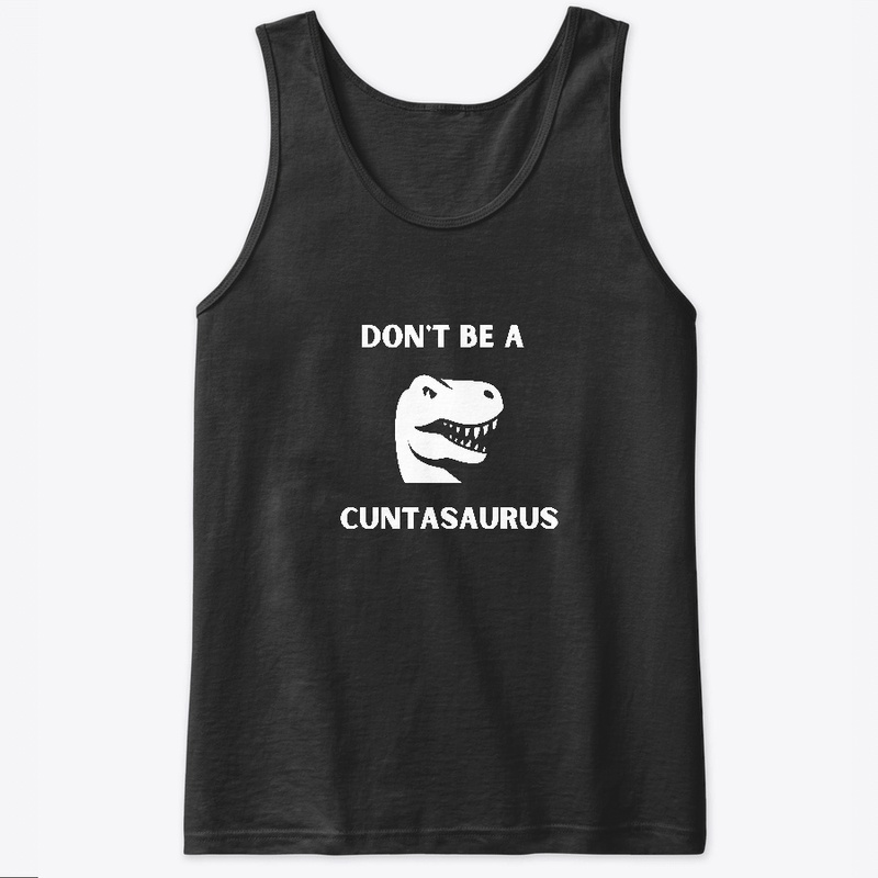 Dont be a Cuntasaurus.