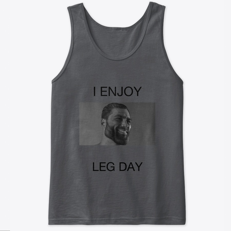 I enjoy Leg Day -Gigachad Range