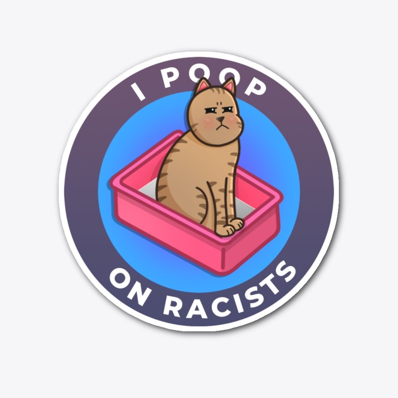 I Poop On Racists