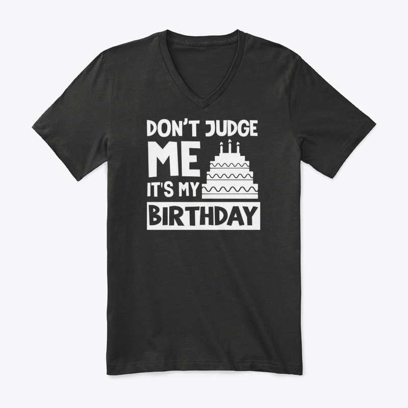 Don't Judge Me It's My Birthday