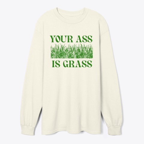 "Your Ass Is Grass" Long Sleeve T Shirt Natural T-Shirt Front