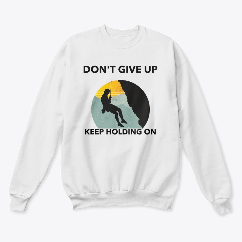 DON'T GIVE UP KEEP HOLDING ON
