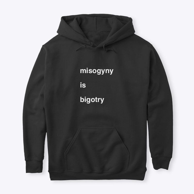 misogyny is bigotry, feminism, women