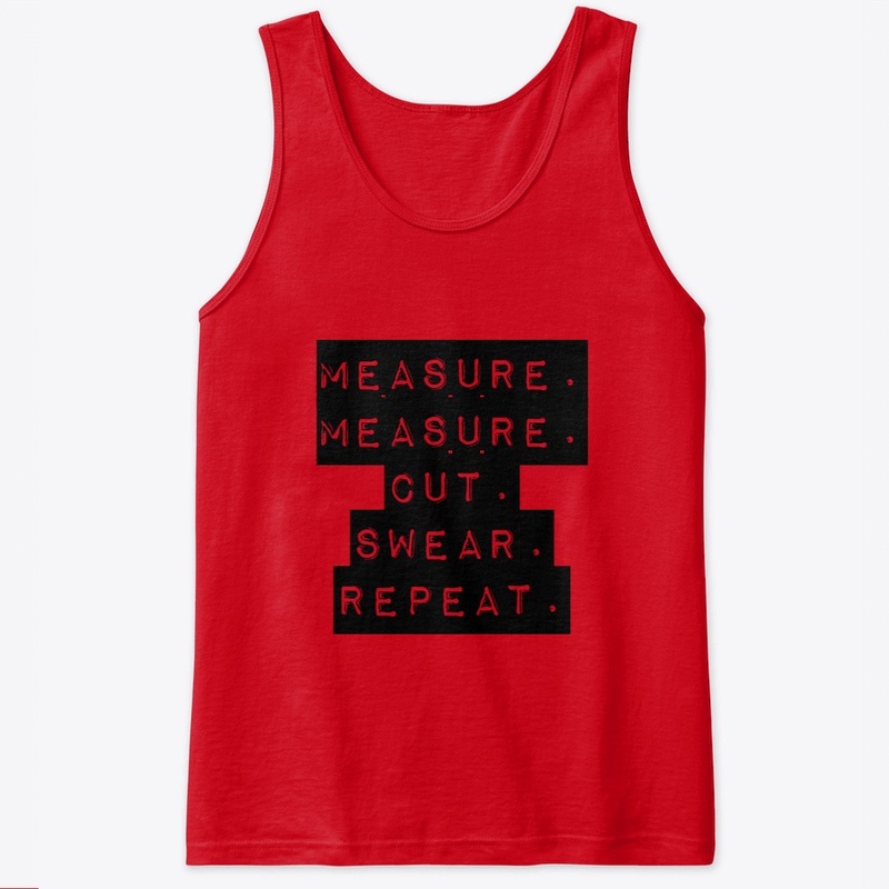 Measure. Measure.Cut.Swear.Repeat.