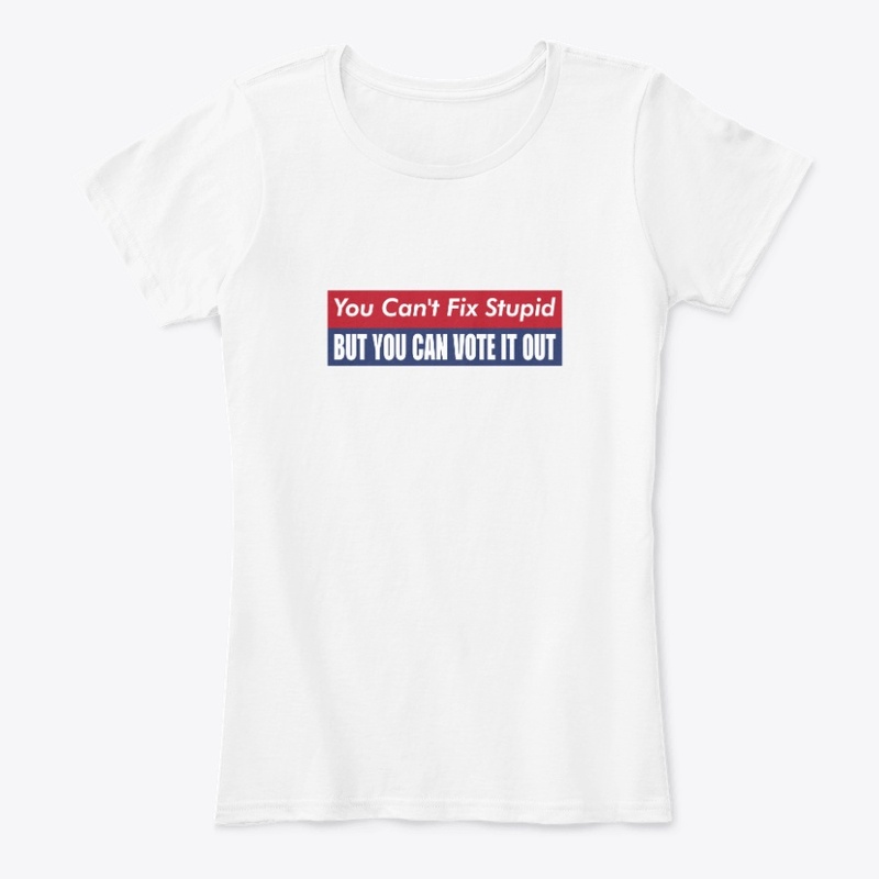 you can't fix stupid but you can vote