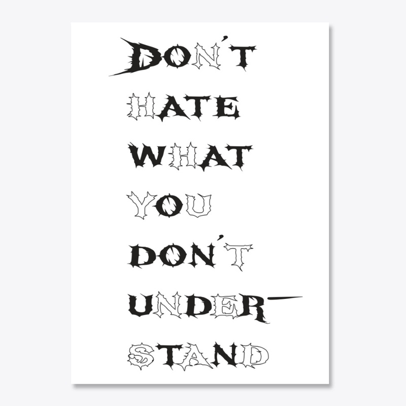 Don't hate what you don't understand.