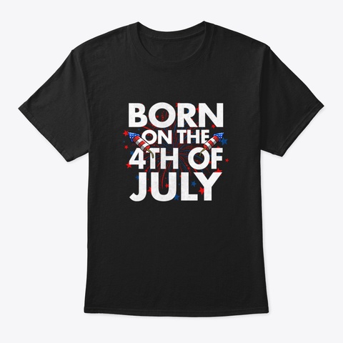 Born On The 4 Th Of July Black T-Shirt Front