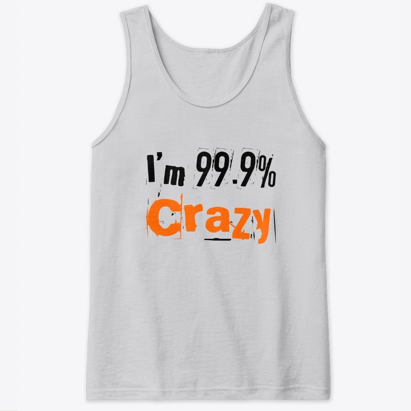 I'm 99.9% Crazy funny tshirt