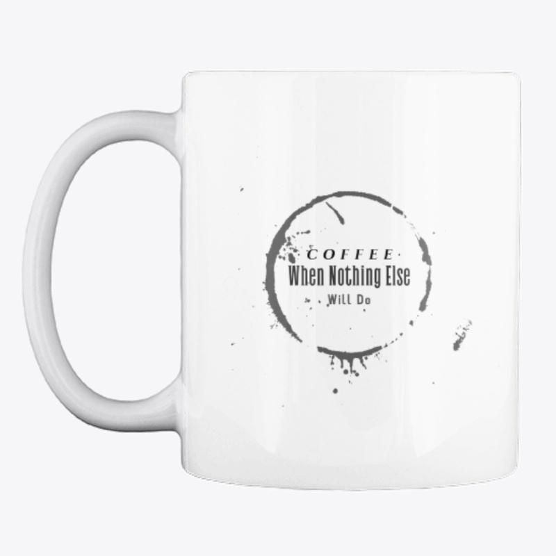 coffee when nothing else will do!