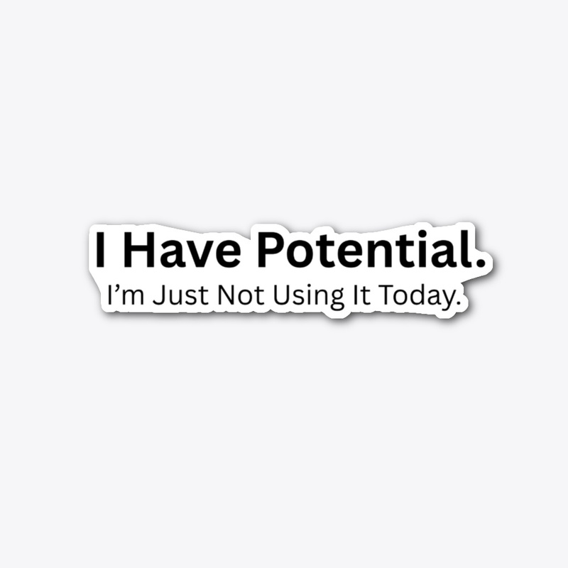 I Have Potential, I’m Just Not Using It