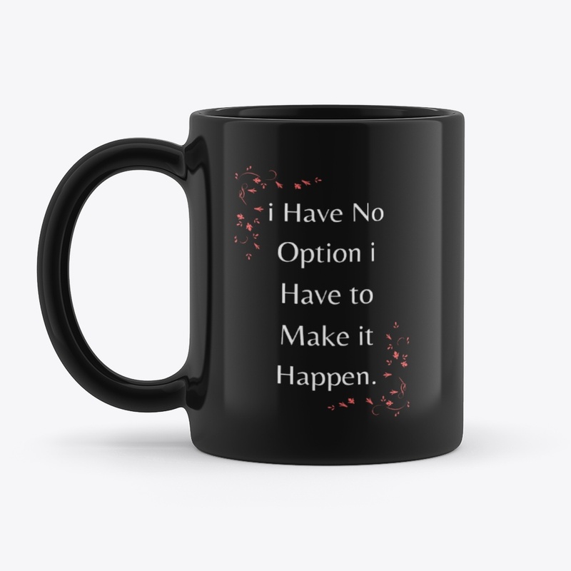i Have NoOption I have to MakeitHappen.
