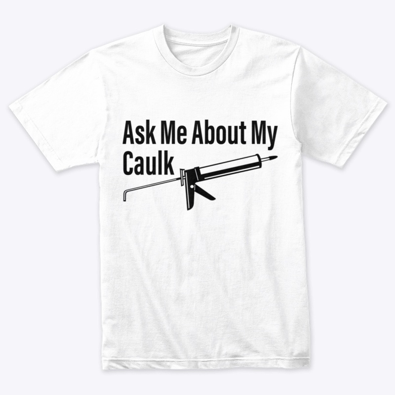 Ask Me About My Caulk