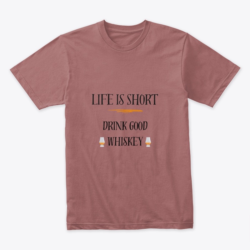 Life is Short - Drink Good Whiskey