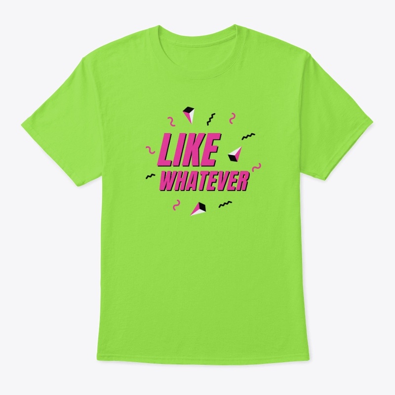 LIKE WHATEVER.