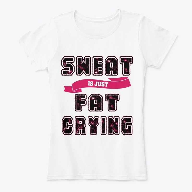 SWEAT IS JUST FAT CRYING