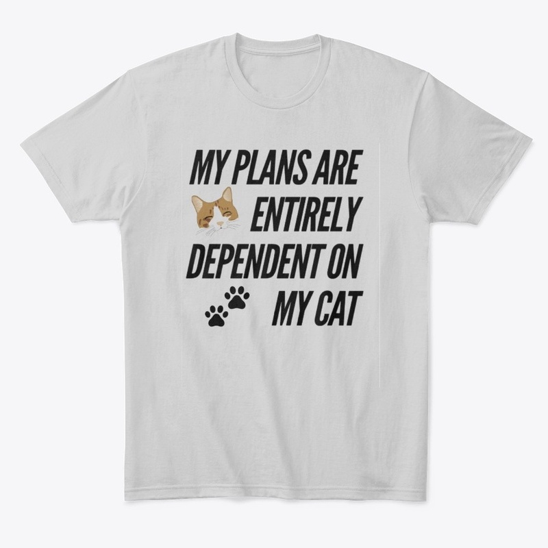 funny Cat Tshirt- plans dependent on cat