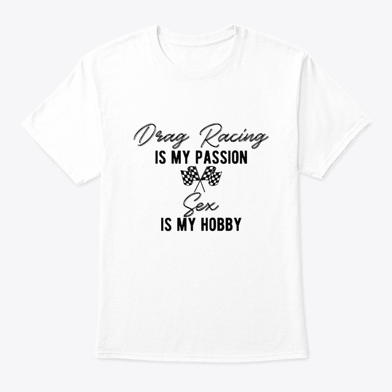 Drag Racing Is My Passion Sex Is My