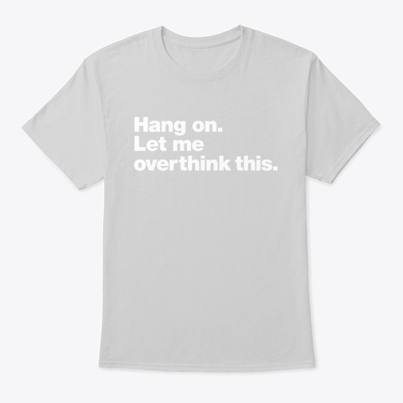 Hang On, Let Me Overthink This