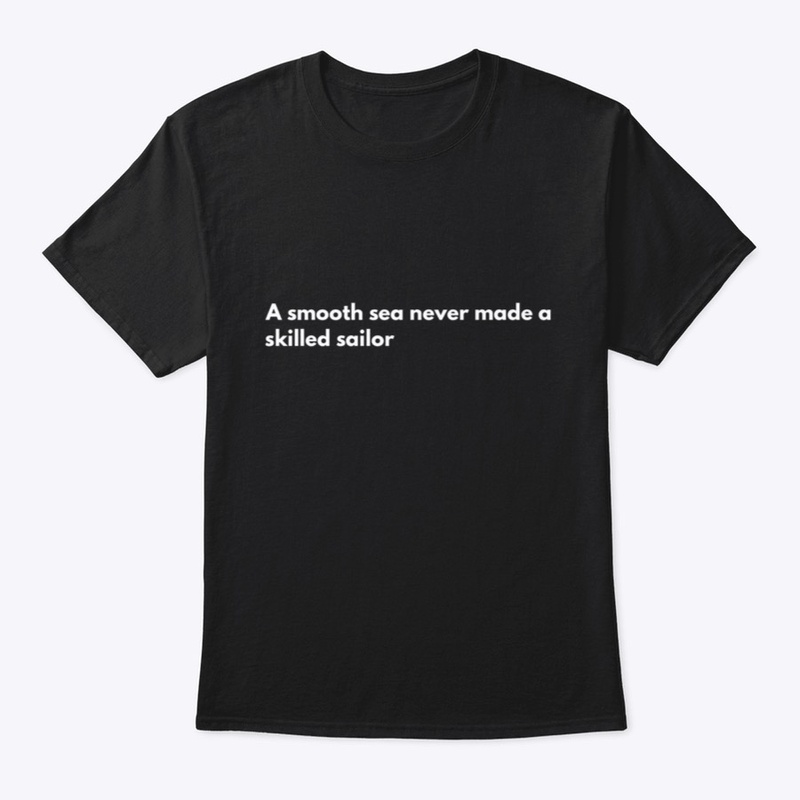 A smooth sea never made a skilled sailor