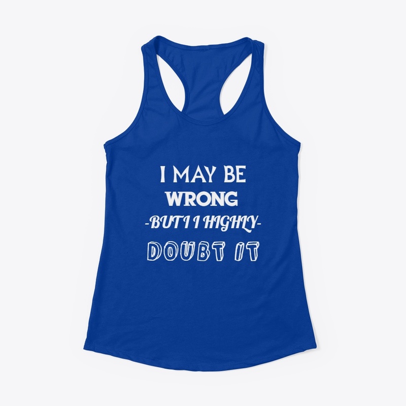 I May Be Wrong but I Highly Doubt It 