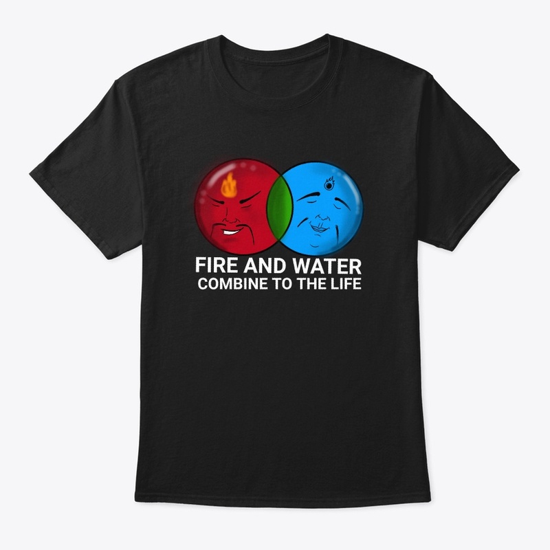 Fire And Water to the Life T-shirt