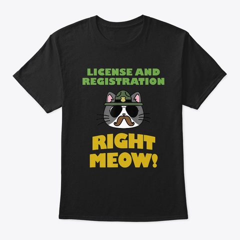License And Registration Right Meow Cat Black T-Shirt Front