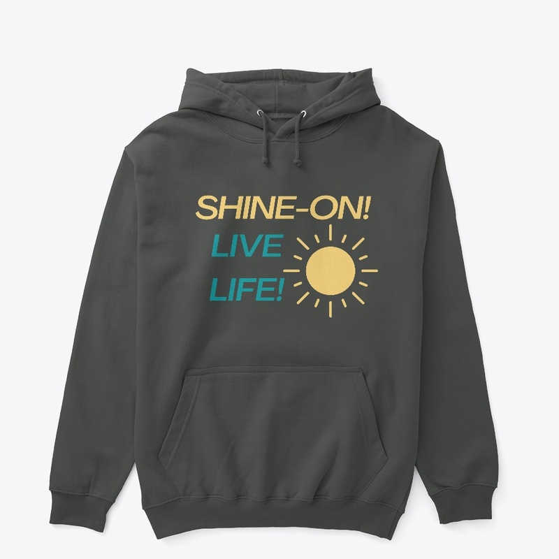 SHINE ON, LIVE LIFE.