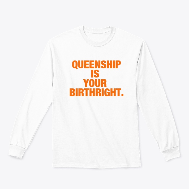 QUEENSHIP IS YOUR BIRTHRIGHT