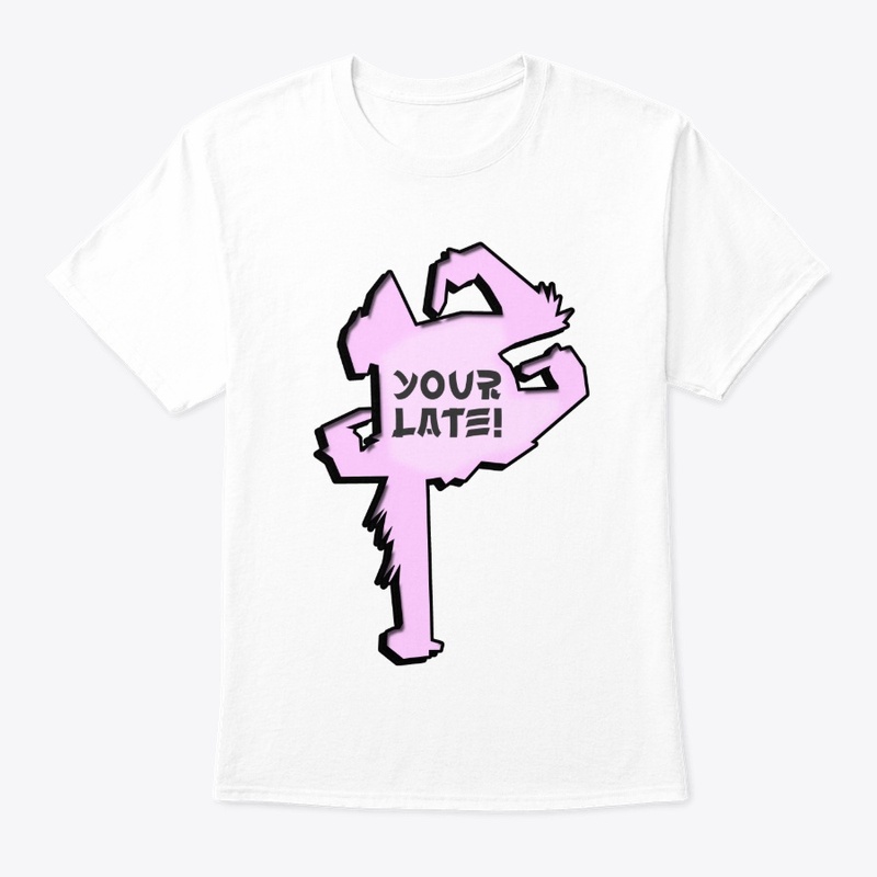YOUR LATE!