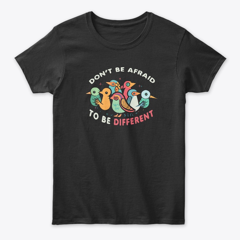 Don't be afreaid to be different T-shirt