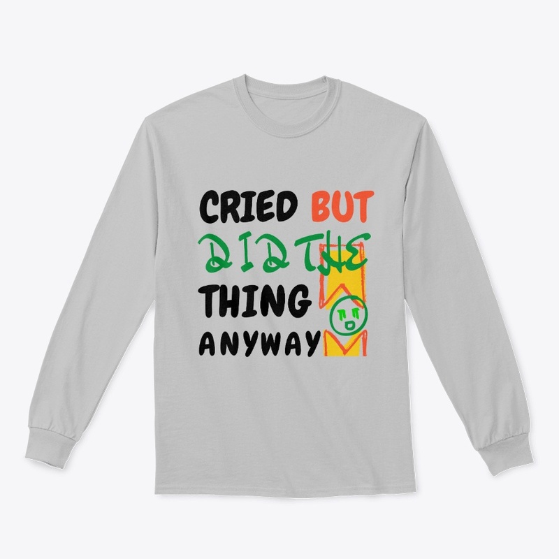 Cried but did the thing anyway.