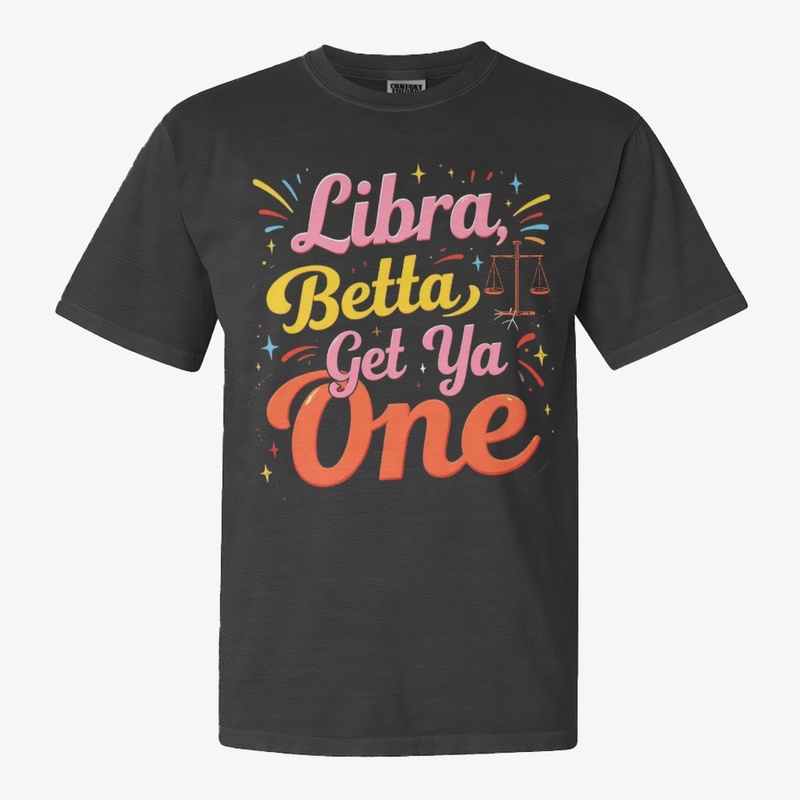 Libra Betta Get Ya One" Zodiac Tee 